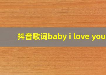 抖音歌词baby i love you